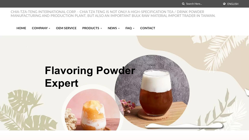 CHIA-TZA-TENG INTERNATIONAL CORP. | Chia Tza Teng is not only a high-specification tea / drink powder manufacturing and production plant, but also an important bulk raw material import trader in Taiwan.
